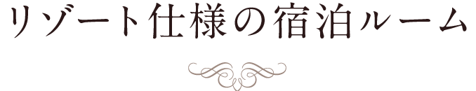 リゾート仕様の宿泊ルーム